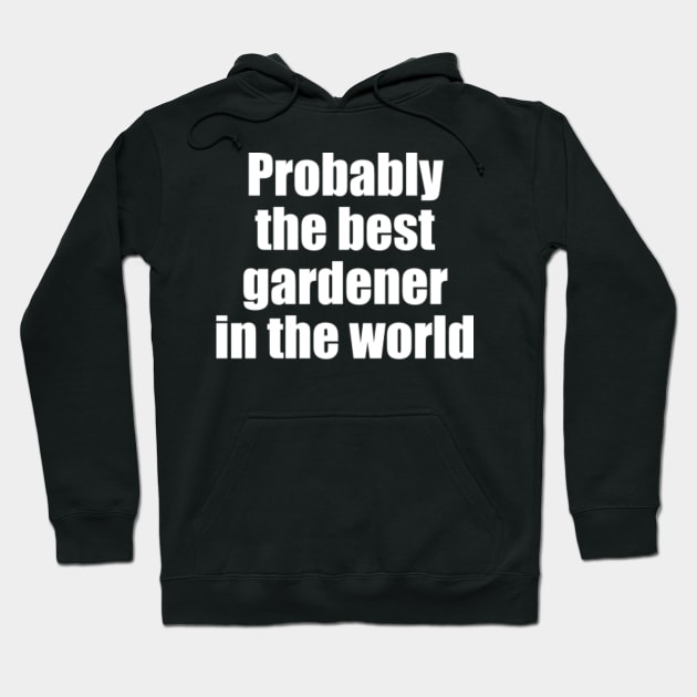 Probably the best gardener in the world Hoodie by EpicEndeavours